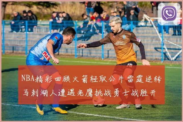 NBA精彩回顾火箭轻取公牛雷霆逆转马刺湖人遭遇老鹰挑战勇士战胜开拓者