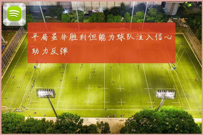 平局虽非胜利但能为球队注入信心助力反弹